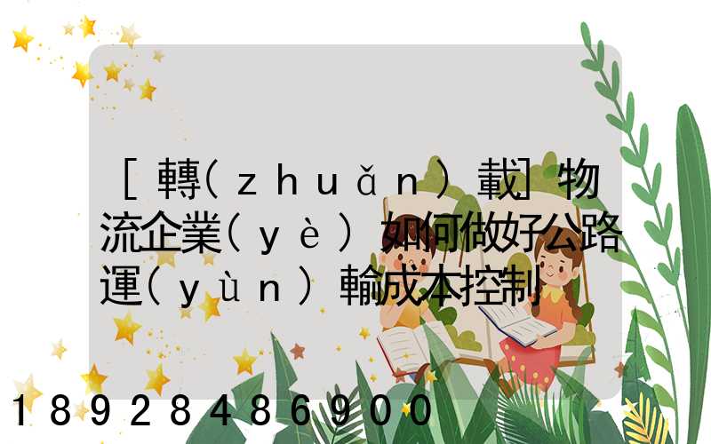 [轉(zhuǎn)載]物流企業(yè)如何做好公路運(yùn)輸成本控制